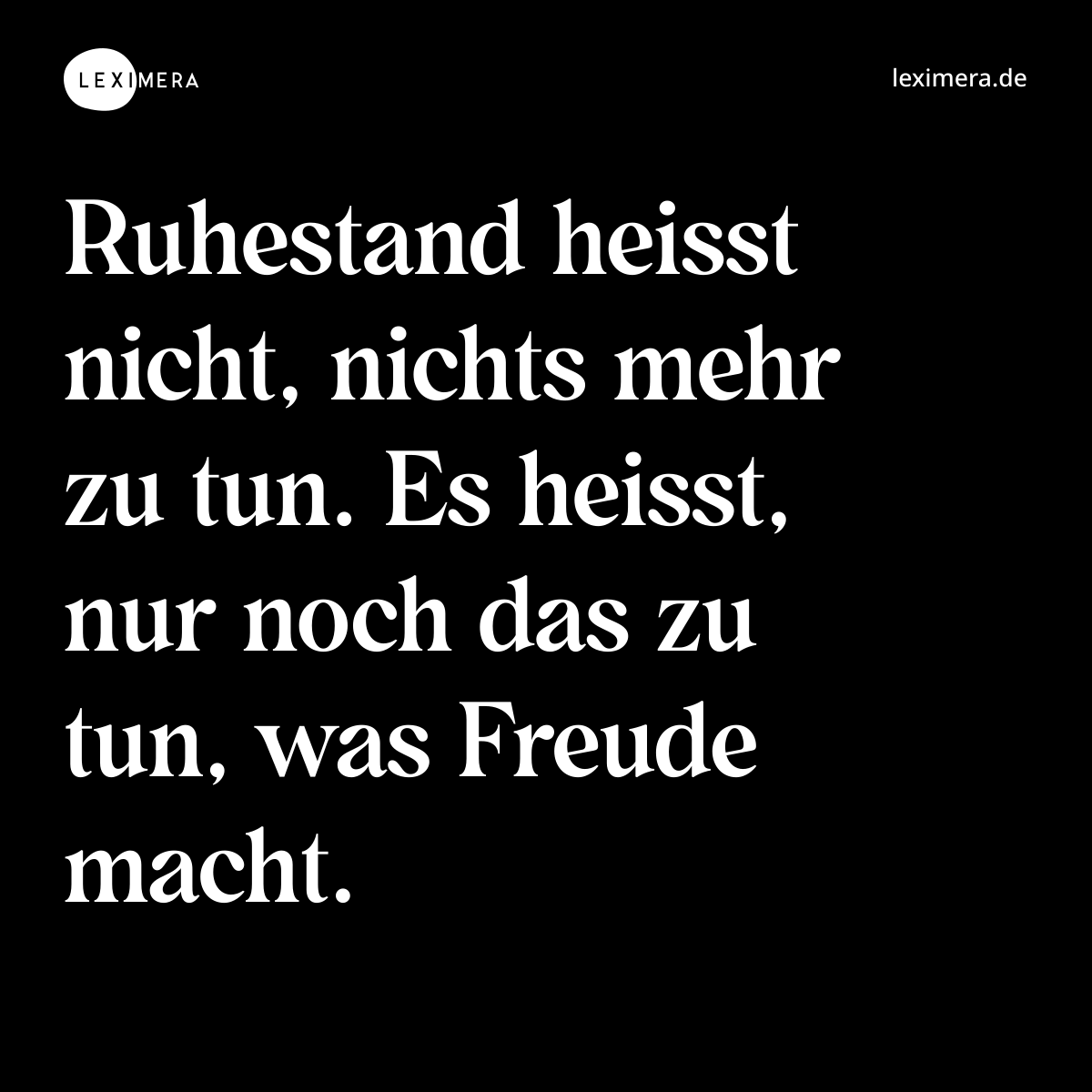 Ruhestand heisst nicht, nichts mehr zu tun. Es heisst, nur noch das zu tun, was Freude macht. - Spruch Bild