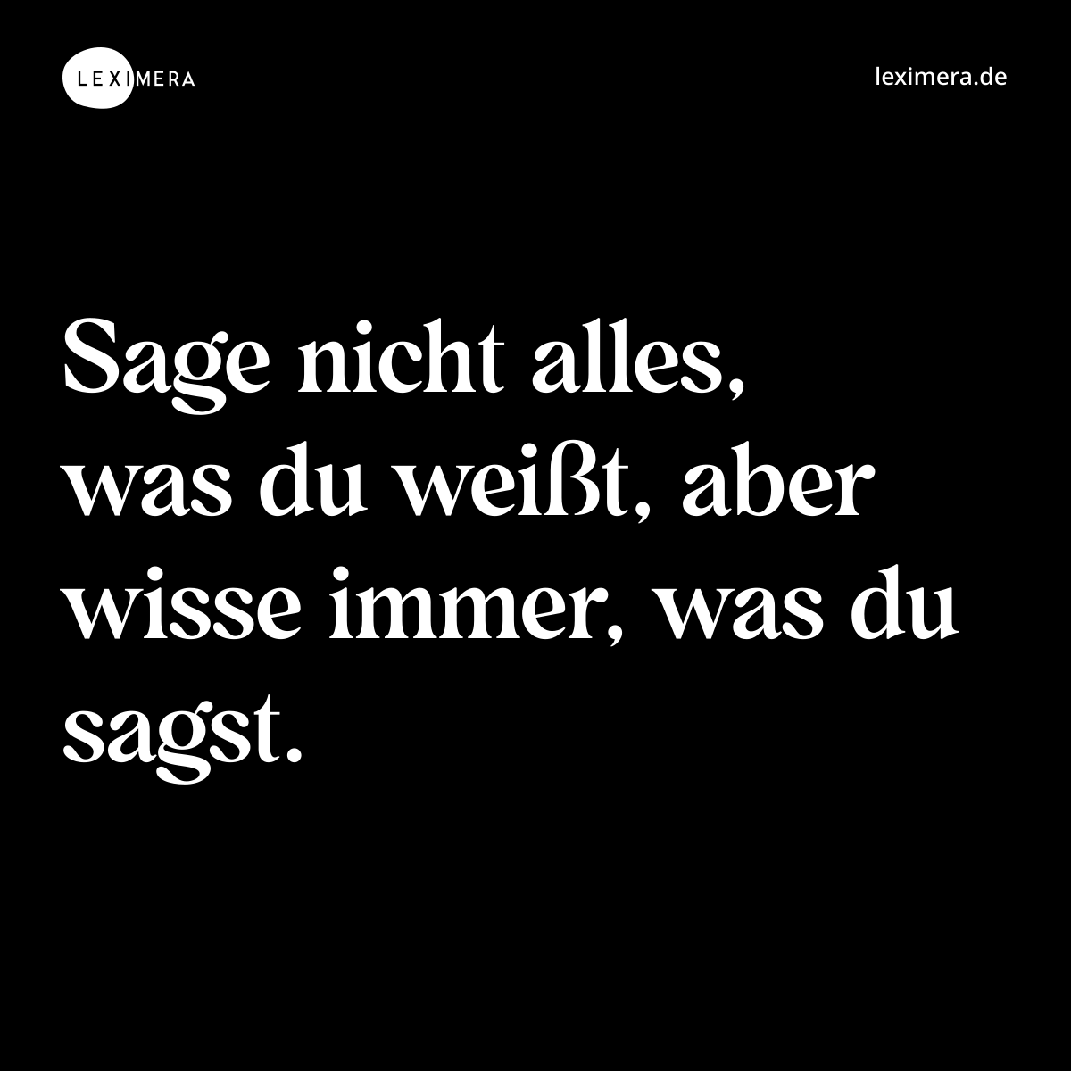 Sage nicht alles, was du weißt, aber wisse immer, was du sagst. - Spruch Bild
