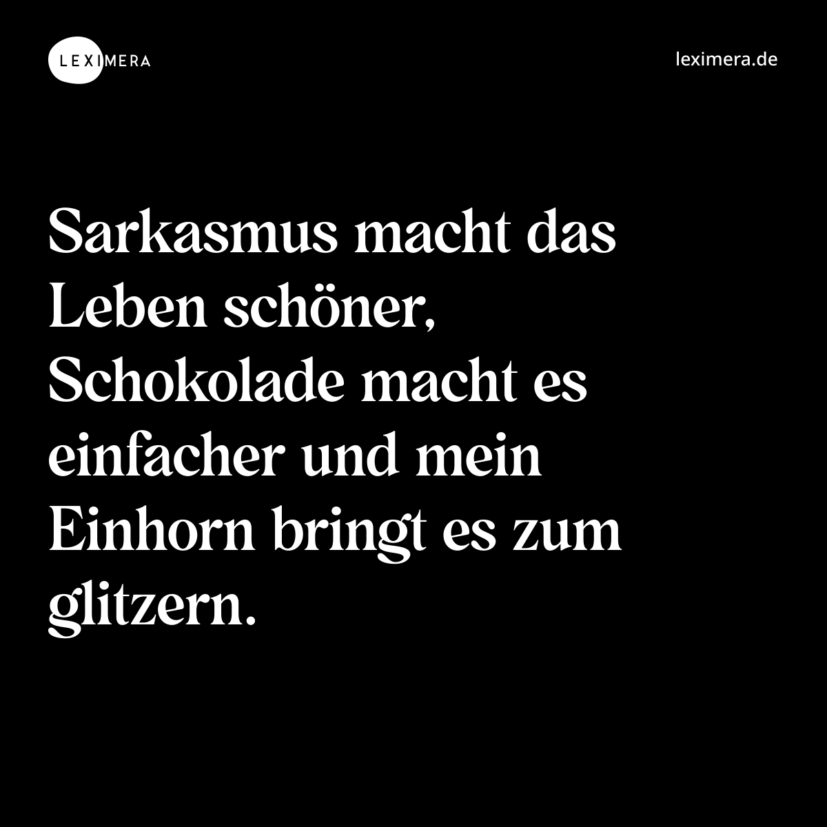 Sarkasmus macht das Leben schöner, Schokolade macht es einfacher und mein Einhorn bringt es zum glitzern. - Spruch Bild