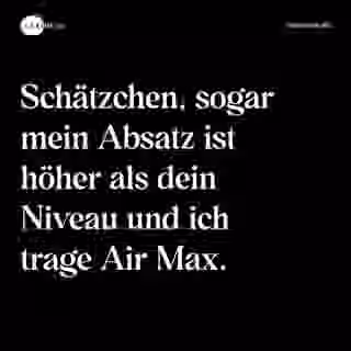 Schätzchen, sogar mein Absatz ist höher als dein Niveau und ich trage Air Max. - Spruch Bild
