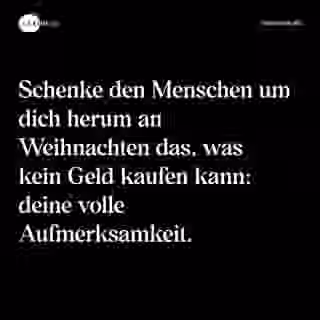 Schenke den Menschen um dich herum an Weihnachten das, was kein Geld kaufen kann: deine volle Aufmerksamkeit. - Spruch Bild