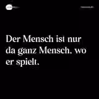 Der Mensch ist nur da ganz Mensch, wo er spielt. - Spruch Bild