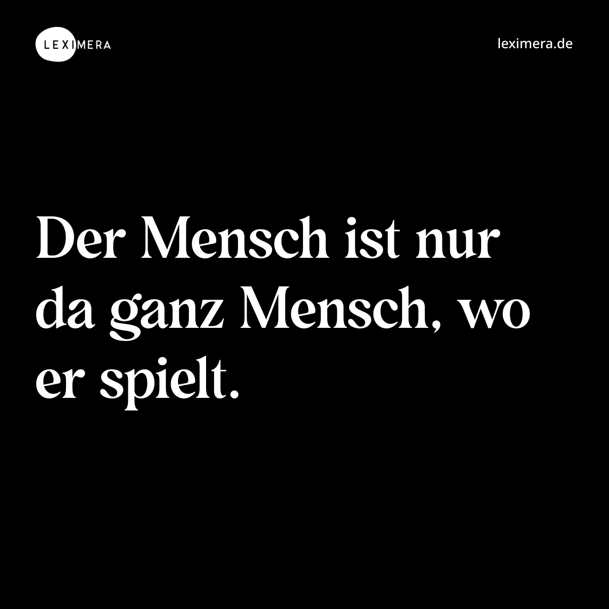 Der Mensch ist nur da ganz Mensch, wo er spielt. - Spruch Bild