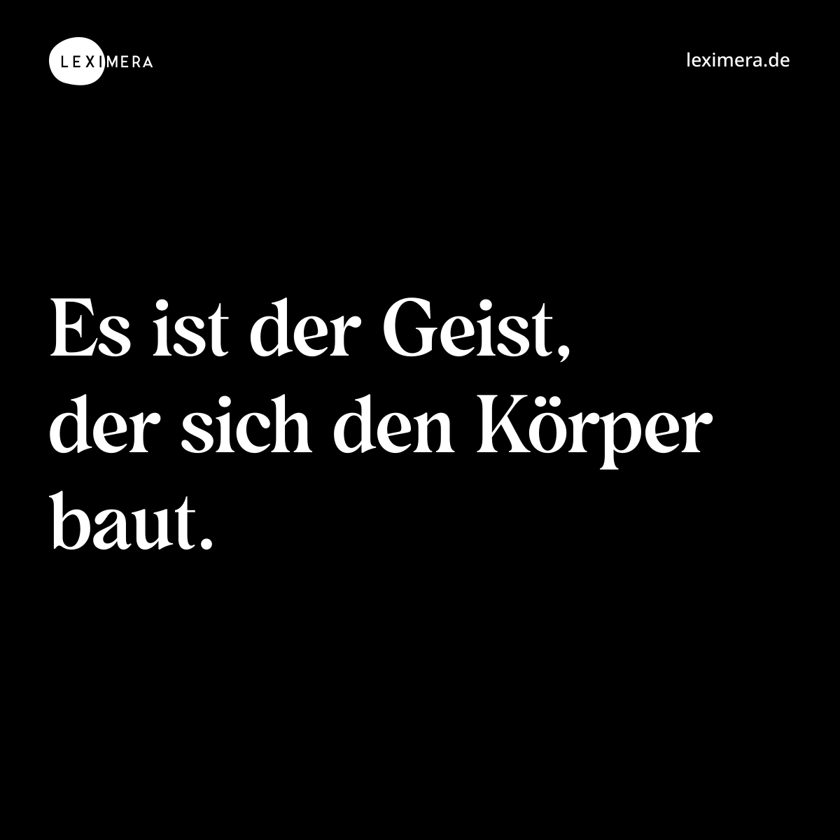 Es ist der Geist, der sich den Körper baut. - Spruch Bild