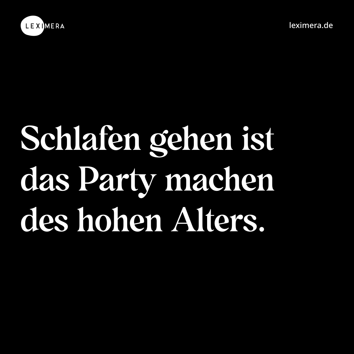 Schlafen gehen ist das Party machen des hohen Alters. - Spruch Bild