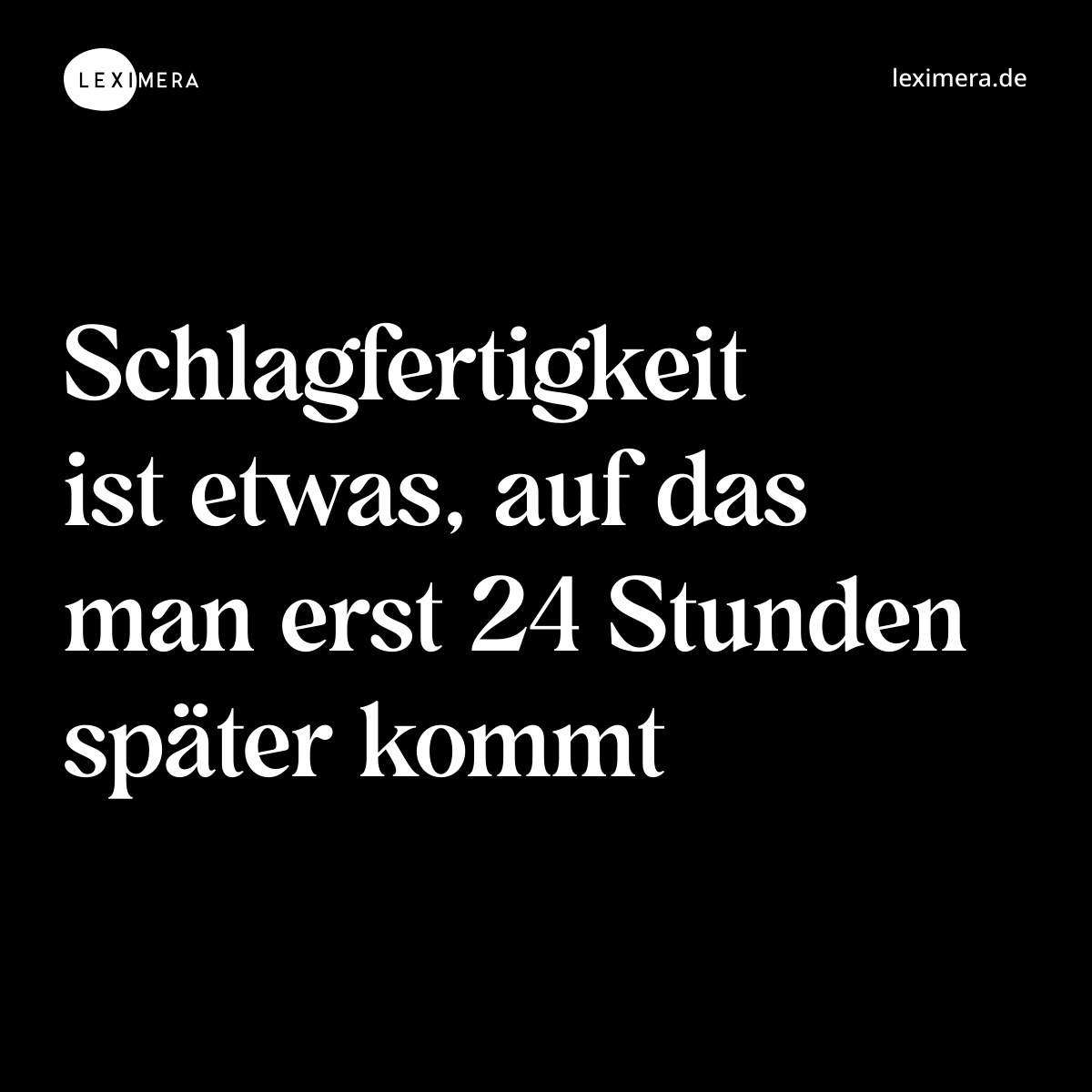 Schlagfertigkeit ist etwas, auf das man erst 24 Stunden später kommt - Spruch Bild
