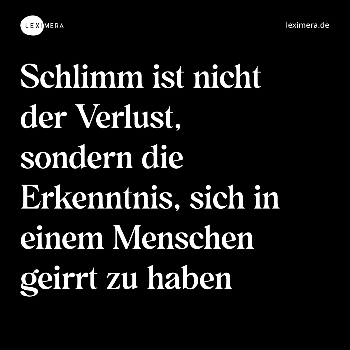 Schlimm ist nicht der Verlust, sondern die Erkenntnis, sich in einem Menschen geirrt zu haben - Spruch Bild