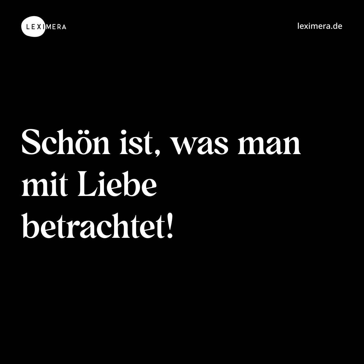 Schön ist, was man mit Liebe betrachtet! - Spruch Bild