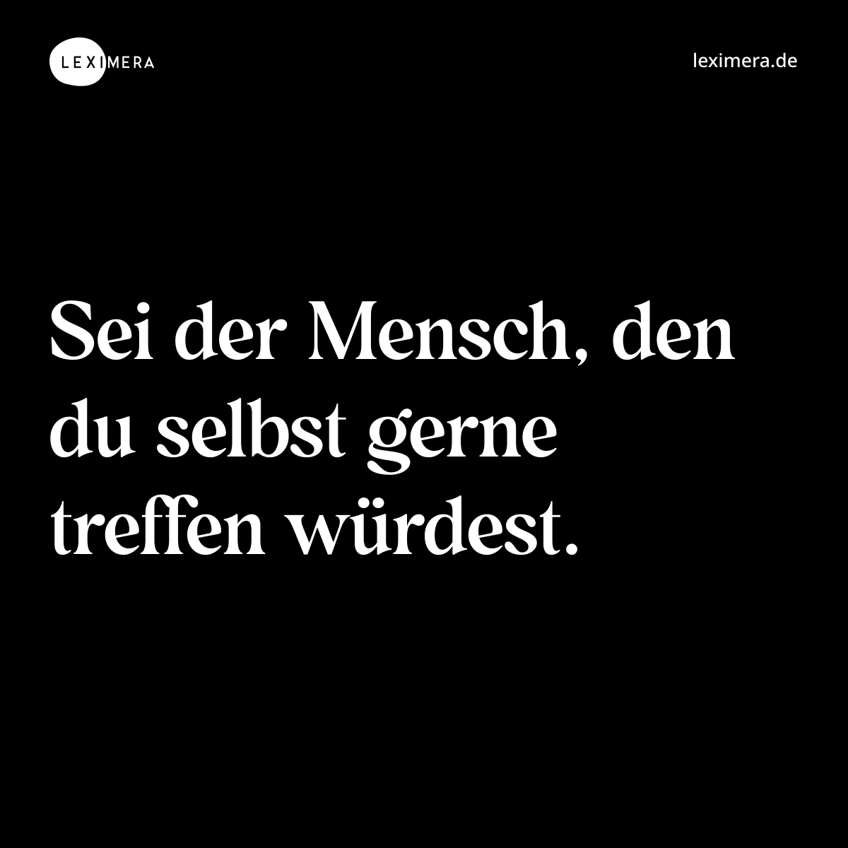 Sei der Mensch, den du selbst gerne treffen würdest. - Spruch Bild