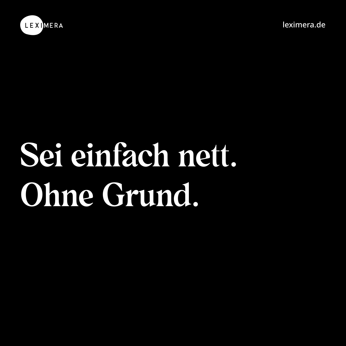 Sei einfach nett. Ohne Grund. - Spruch Bild