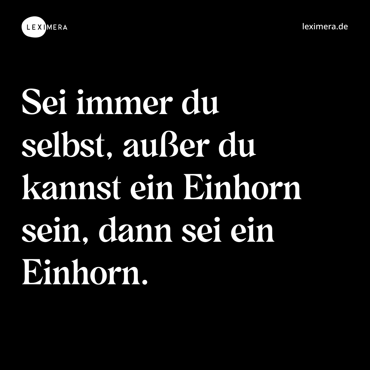 Sei immer du selbst, außer du kannst ein Einhorn sein, dann sei ein Einhorn. - Spruch Bild