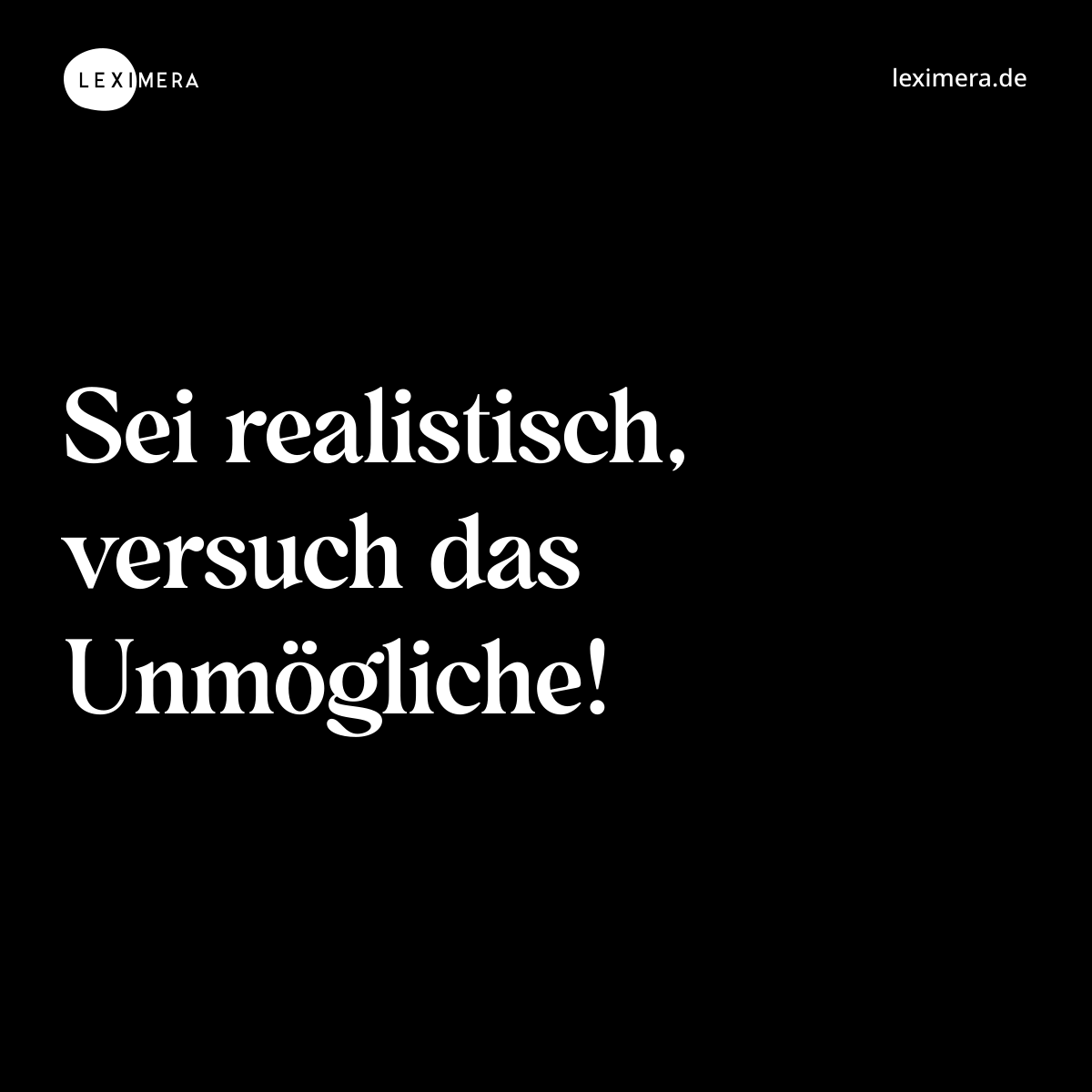 Sei realistisch, versuch das Unmögliche! - Spruch Bild