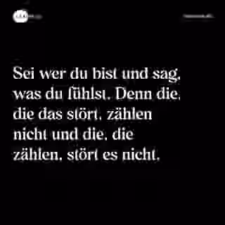 Sei wer du bist und sag, was du fühlst. Denn die, die das stört, zählen nicht und die, die zählen, stört es nicht. - Spruch Bild