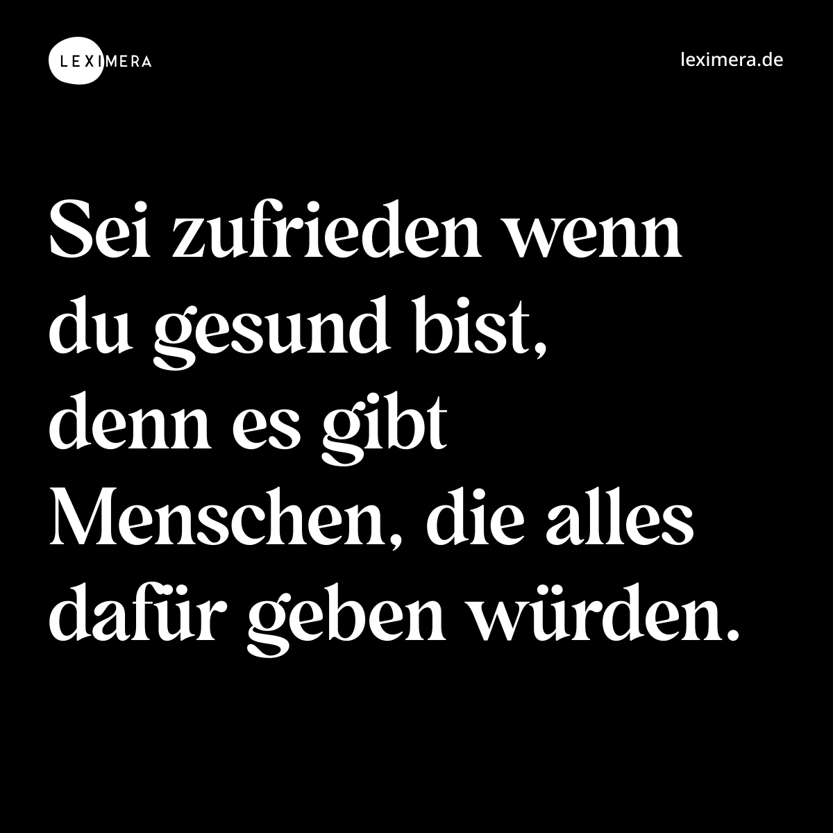 Sei zufrieden wenn du gesund bist, denn es gibt Menschen, die alles dafür geben würden. - Spruch Bild