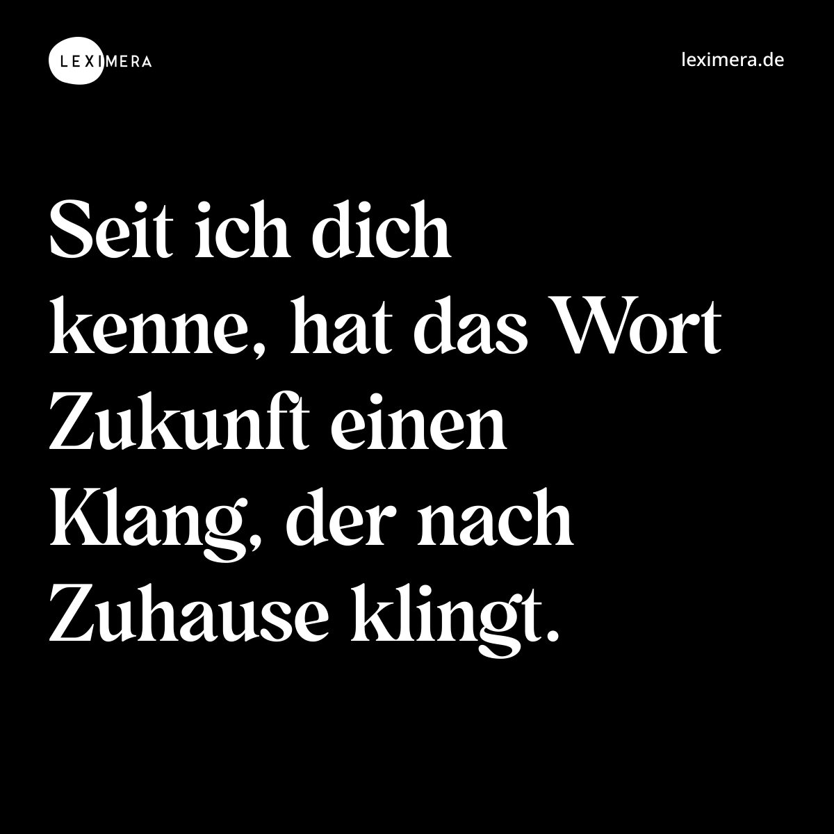 Seit ich dich kenne, hat das Wort Zukunft einen Klang, der nach Zuhause klingt. - Spruch Bild