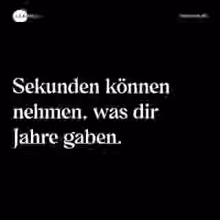 Sekunden können nehmen, was dir Jahre gaben. - Spruch Bild