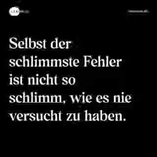 Selbst der schlimmste Fehler ist nicht so schlimm, wie es nie versucht zu haben. - Spruch Bild