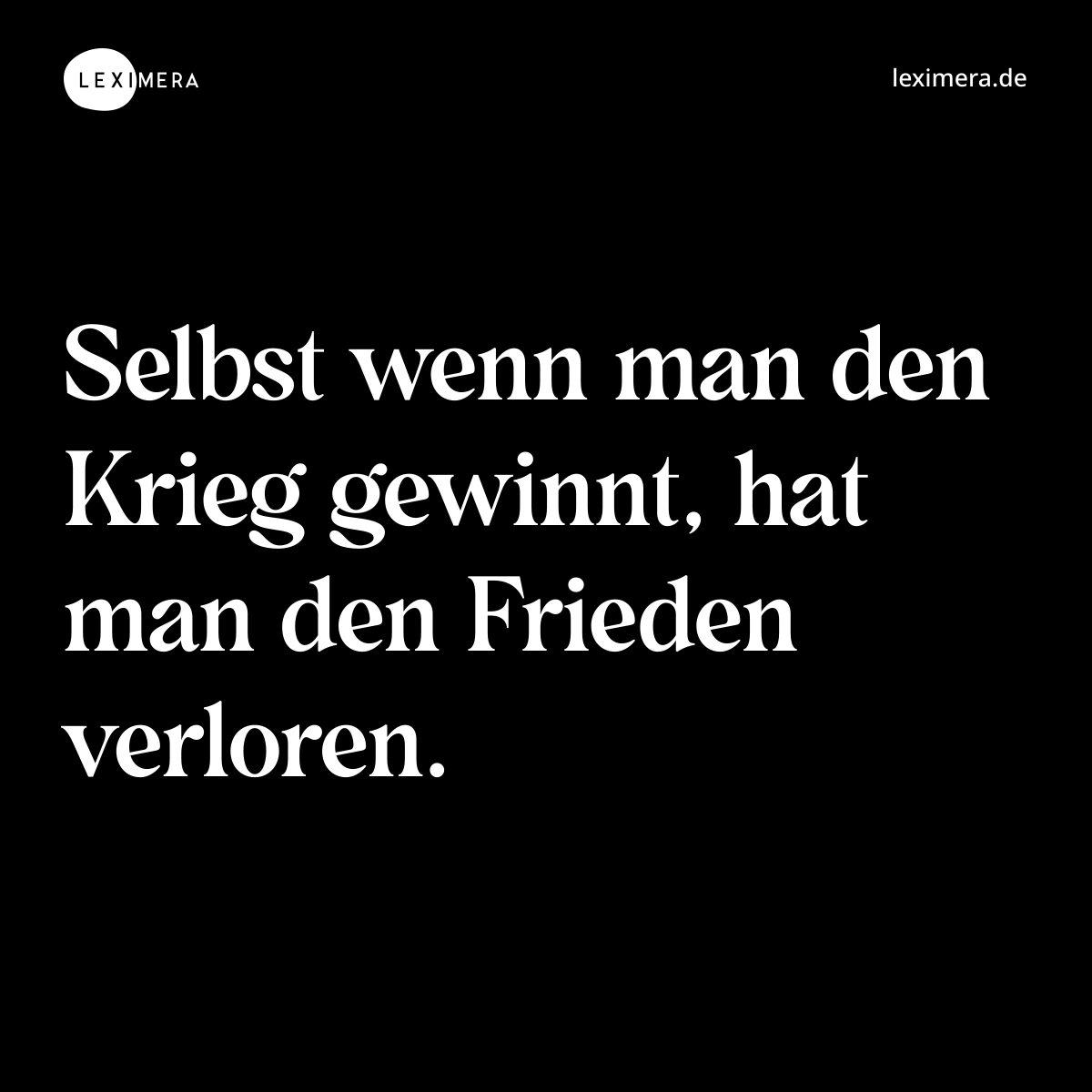 Selbst wenn man den Krieg gewinnt, hat man den Frieden verloren. - Spruch Bild