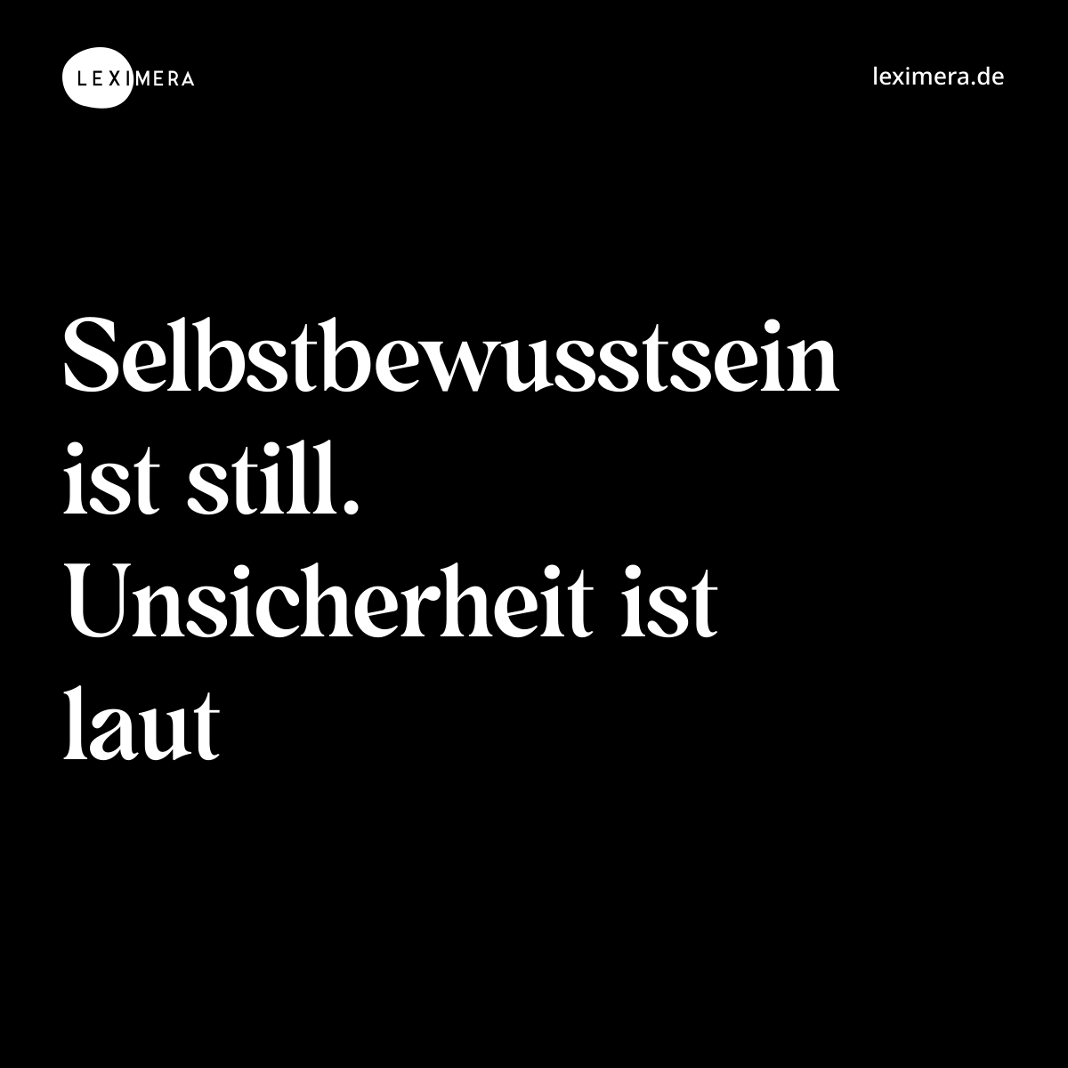 Selbstbewusstsein ist still. Unsicherheit ist laut - Spruch Bild