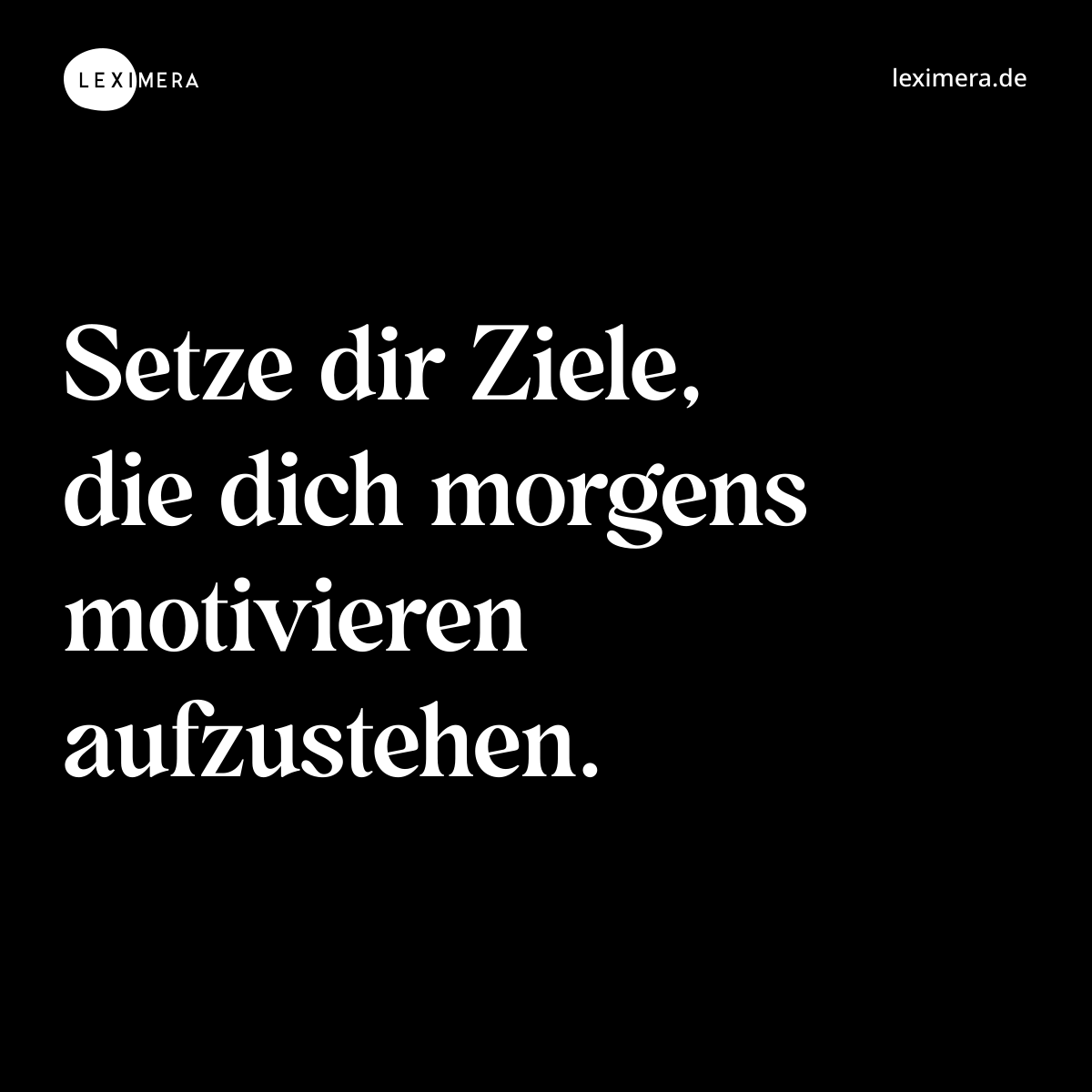 Setze dir Ziele, die dich morgens motivieren aufzustehen. - Spruch Bild