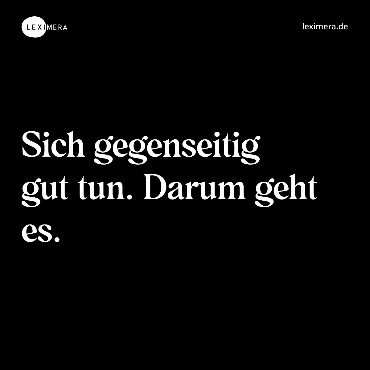 Sich gegenseitig gut tun. Darum geht es. - Spruch Bild