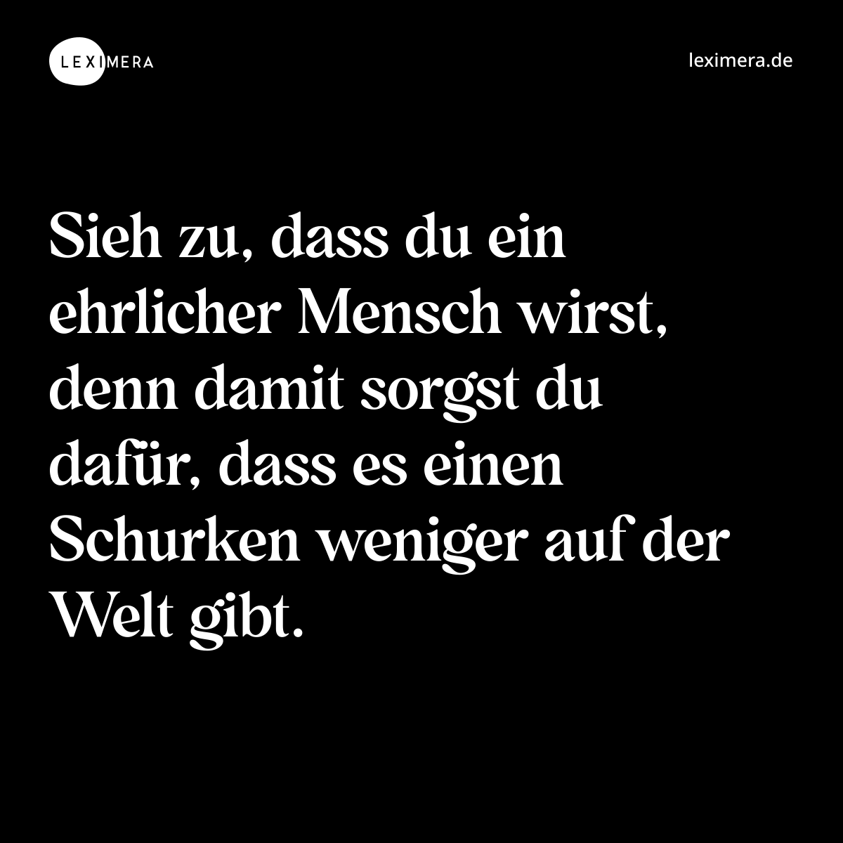 Sieh zu, dass du ein ehrlicher Mensch wirst, denn damit sorgst du dafür, dass es einen Schurken weniger auf der Welt gibt. - Spruch Bild