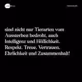 sind nicht nur Tierarten vom Aussterben bedroht, auch Intelligenz und Höflichkeit, Respekt, Treue, Vertrauen, Ehrlichkeit und Zusammenhalt! - Spruch Bild