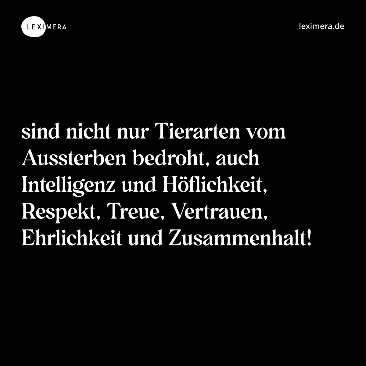 sind nicht nur Tierarten vom Aussterben bedroht, auch Intelligenz und Höflichkeit, Respekt, Treue, Vertrauen, Ehrlichkeit und Zusammenhalt! - Spruch Bild