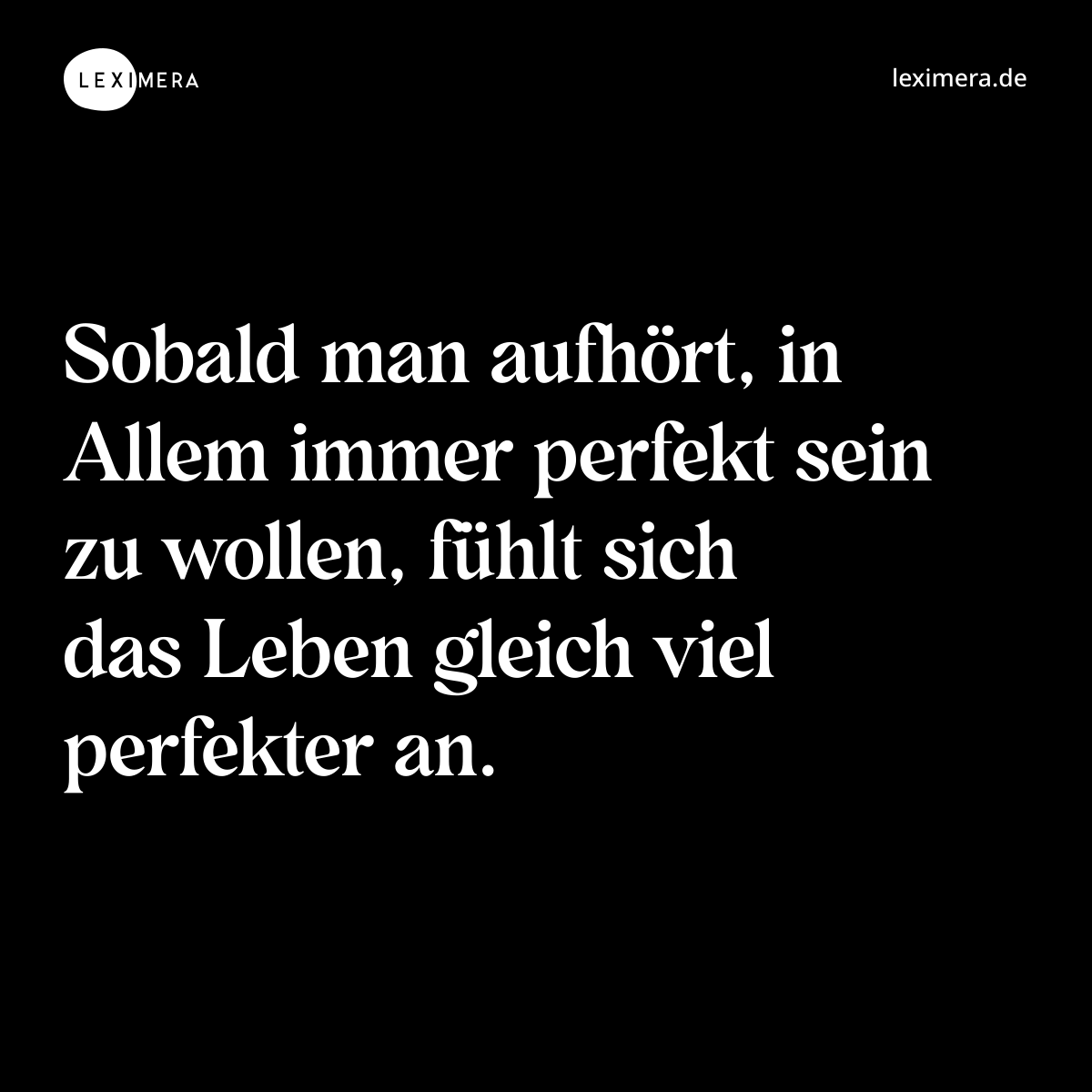 Sobald man aufhört, in Allem immer perfekt sein zu wollen, fühlt sich das Leben gleich viel perfekter an. - Spruch Bild
