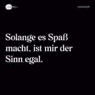 Solange es Spaß macht, ist mir der Sinn egal. - Spruch Bild