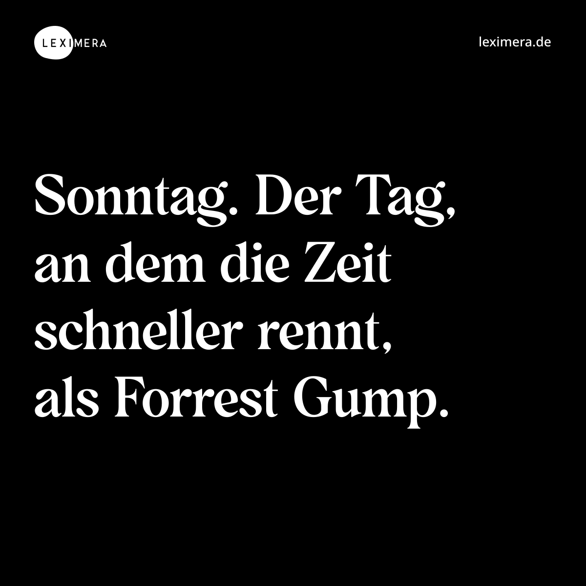 Sonntag. Der Tag, an dem die Zeit schneller rennt, als Forrest Gump. - Spruch Bild