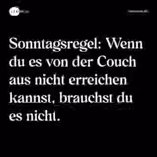 Sonntagsregel: Wenn du es von der Couch aus nicht erreichen kannst, brauchst du es nicht. - Spruch Bild