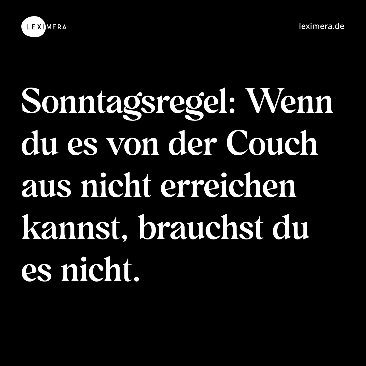 Sonntagsregel: Wenn du es von der Couch aus nicht erreichen kannst, brauchst du es nicht. - Spruch Bild