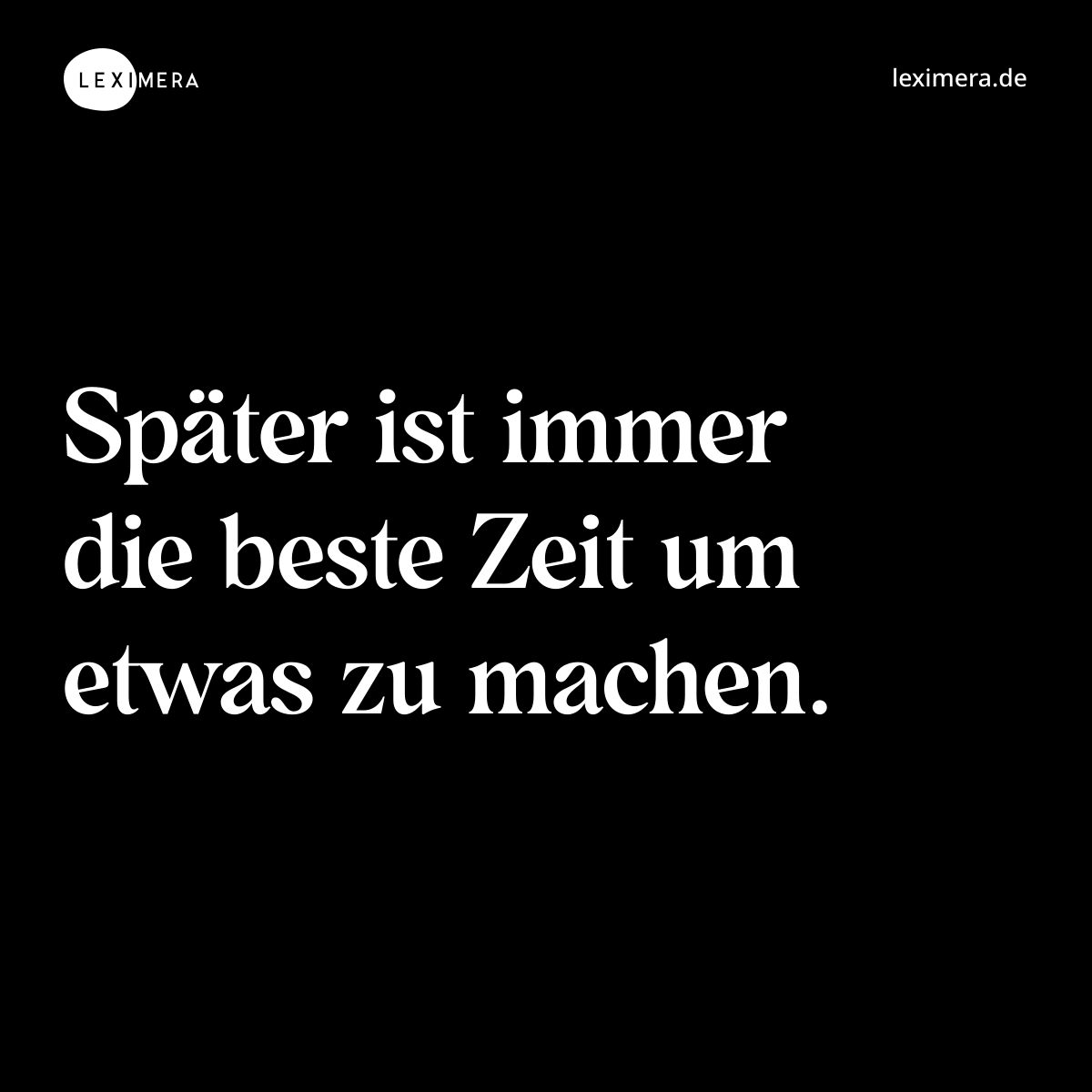 Später ist immer die beste Zeit um etwas zu machen. - Spruch Bild