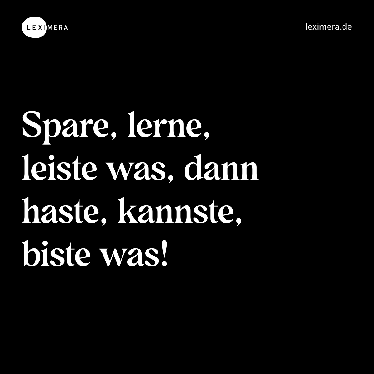 Spare, lerne, leiste was, dann haste, kannste, biste was! - Spruch Bild