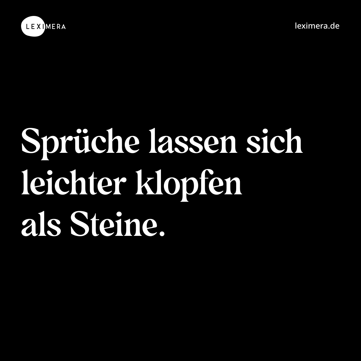 Sprüche lassen sich leichter klopfen als Steine. - Spruch Bild