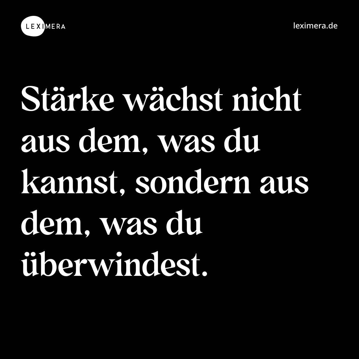 Stärke wächst nicht aus dem, was du kannst, sondern aus dem, was du überwindest. - Spruch Bild