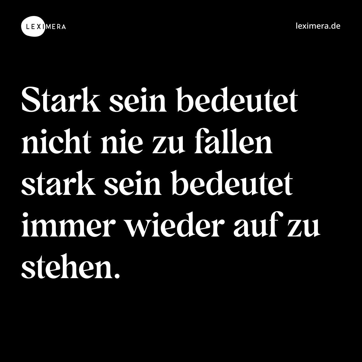 Stark sein bedeutet nicht nie zu fallen stark sein bedeutet immer wieder auf zu stehen. - Spruch Bild