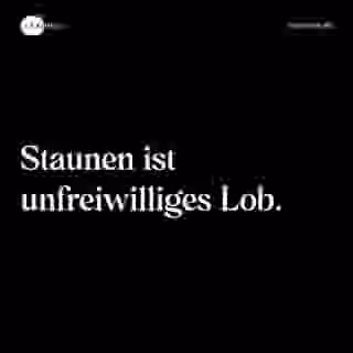 Staunen ist unfreiwilliges Lob. - Spruch Bild