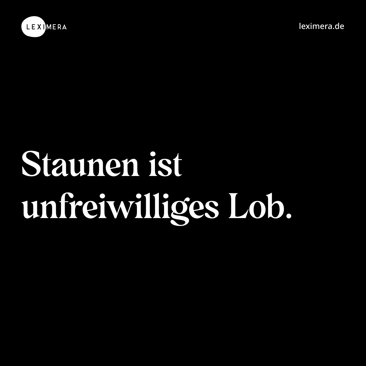 Staunen ist unfreiwilliges Lob. - Spruch Bild