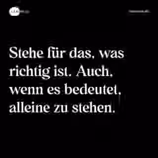 Stehe für das, was richtig ist. Auch, wenn es bedeutet, alleine zu stehen. - Spruch Bild