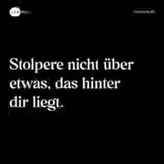 Stolpere nicht über etwas, das hinter dir liegt. - Spruch Bild