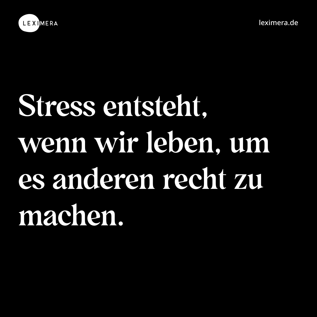 Stress entsteht, wenn wir leben, um es anderen rec... - Spruch Visualisierung