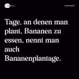 Tage, an denen man plant, Bananen zu essen, nennt man auch Bananenplantage. - Spruch Bild
