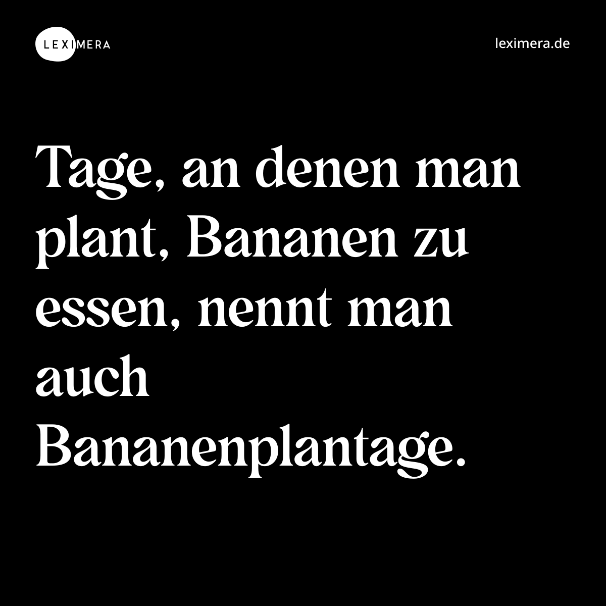 Tage, an denen man plant, Bananen zu essen, nennt man auch Bananenplantage. - Spruch Bild