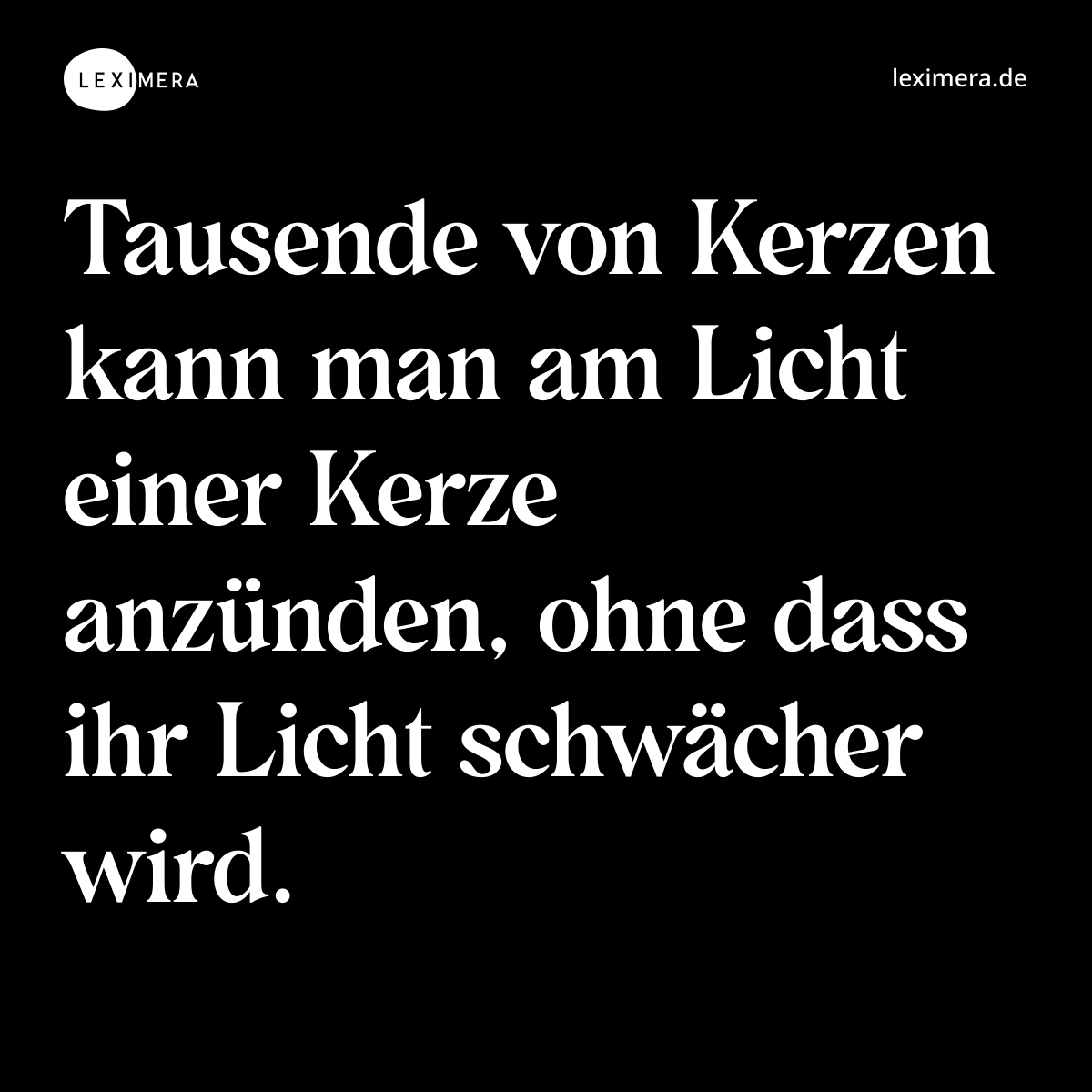 Tausende von Kerzen kann man am Licht einer Kerze anzünden, ohne dass ihr Licht schwächer wird. - Spruch Bild