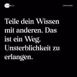 Teile dein Wissen mit anderen. Das ist ein Weg, Unsterblichkeit zu erlangen. - Spruch Bild