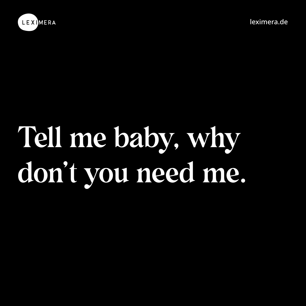 Tell me baby, why don’t you need me. - Spruch Bild