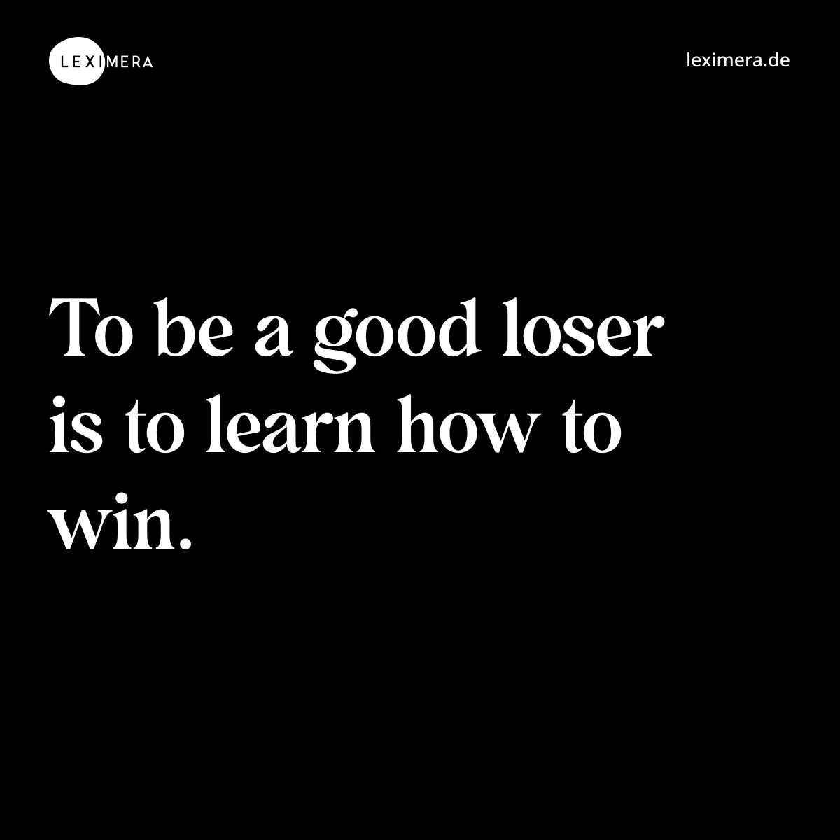 To be a good loser is to learn how to win. - Spruch Bild