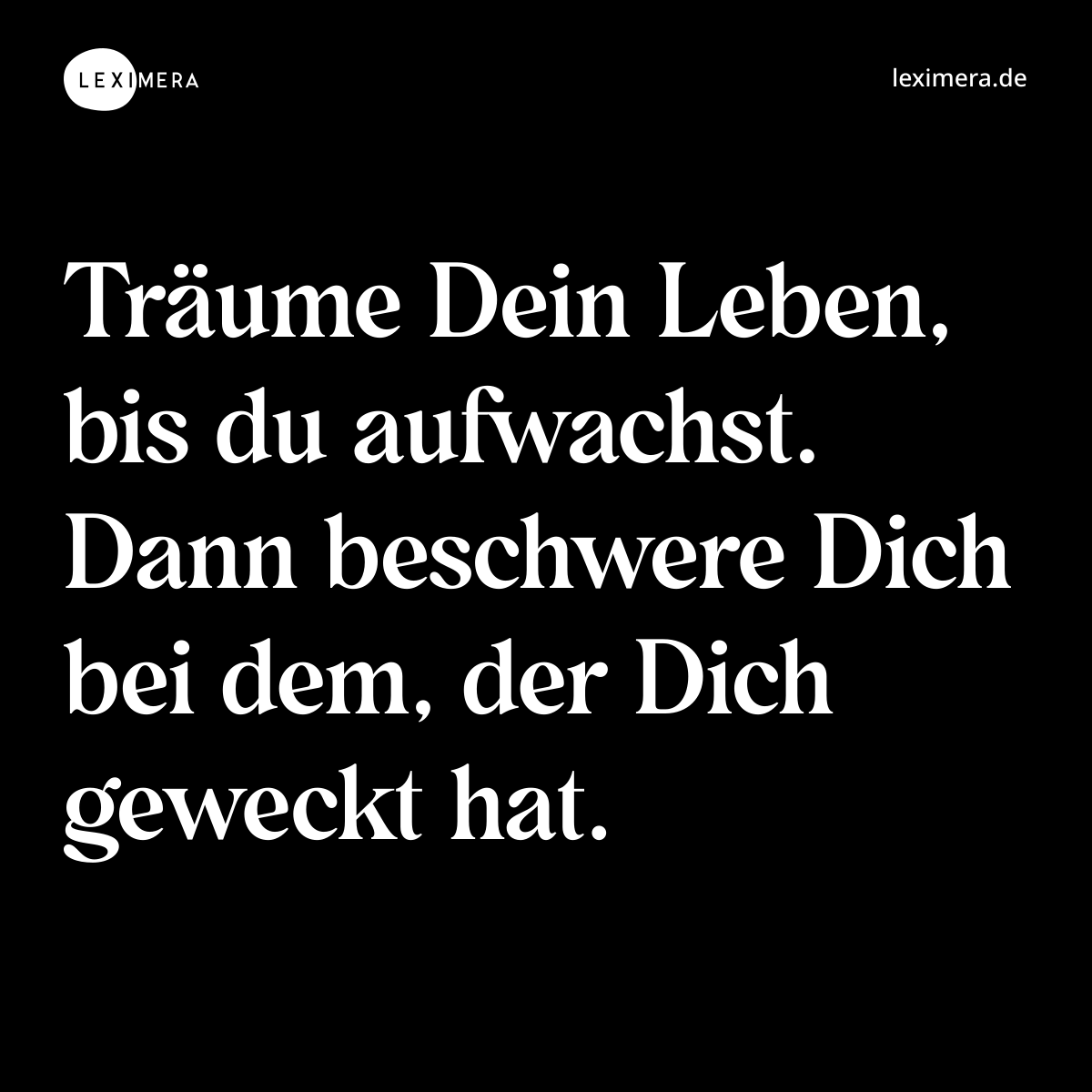 Träume Dein Leben, bis du aufwachst. Dann beschwere Dich bei dem, der Dich geweckt hat. - Spruch Bild